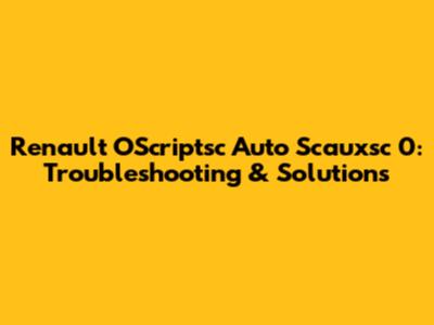 Renault OScriptsc Auto Scauxsc 0: Troubleshooting & Solutions
