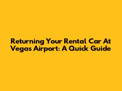 Returning Your Rental Car At Vegas Airport: A Quick Guide