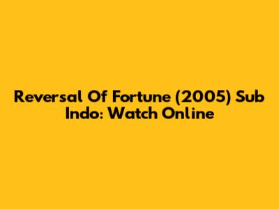 Reversal Of Fortune (2005) Sub Indo: Watch Online