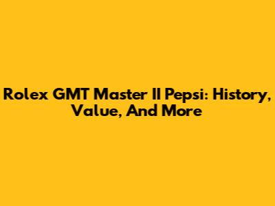 Rolex GMT Master II Pepsi: History, Value, And More