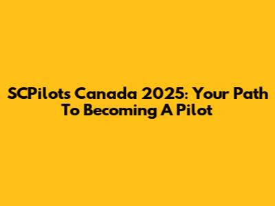 SCPilots Canada 2025: Your Path To Becoming A Pilot