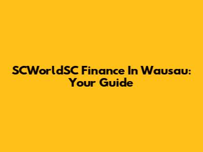 SCWorldSC Finance In Wausau: Your Guide
