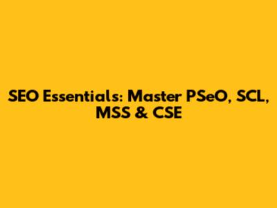 SEO Essentials: Master PSeO, SCL, MSS & CSE