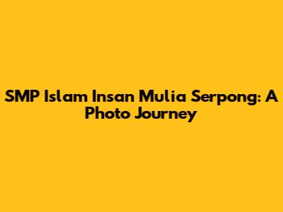 SMP Islam Insan Mulia Serpong: A Photo Journey