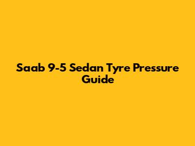 Saab 9-5 Sedan Tyre Pressure Guide