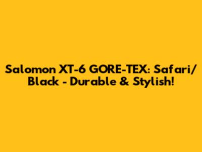 Salomon XT-6 GORE-TEX: Safari/Black - Durable & Stylish!