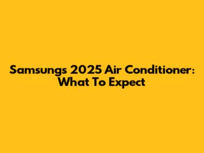 Samsung's 2025 Air Conditioner: What To Expect