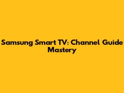 Samsung Smart TV: Channel Guide Mastery