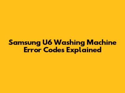 Samsung U6 Washing Machine Error Codes Explained