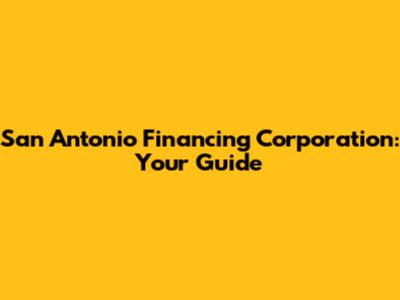 San Antonio Financing Corporation: Your Guide