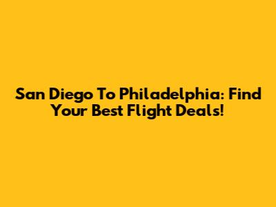 San Diego To Philadelphia: Find Your Best Flight Deals!