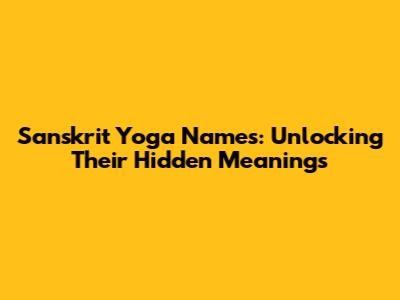 Sanskrit Yoga Names: Unlocking Their Hidden Meanings