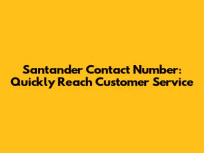 Santander Contact Number: Quickly Reach Customer Service