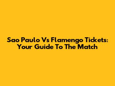 Sao Paulo Vs Flamengo Tickets: Your Guide To The Match