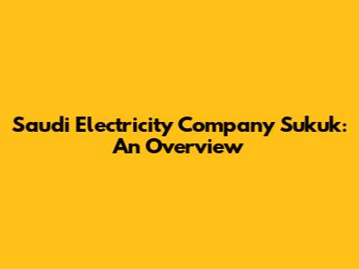 Saudi Electricity Company Sukuk: An Overview