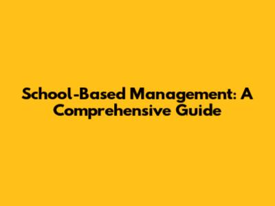 School-Based Management: A Comprehensive Guide