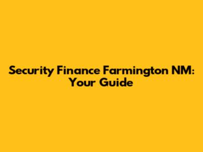 Security Finance Farmington NM: Your Guide