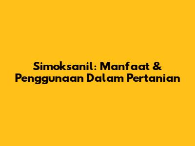 Simoksanil: Manfaat & Penggunaan Dalam Pertanian