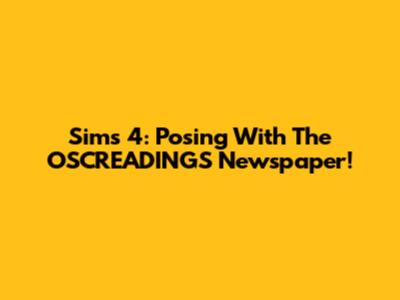 Sims 4: Posing With The OSCREADINGS Newspaper!