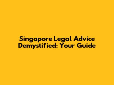 Singapore Legal Advice Demystified: Your Guide