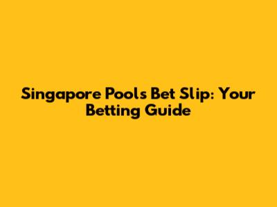 Singapore Pools Bet Slip: Your Betting Guide