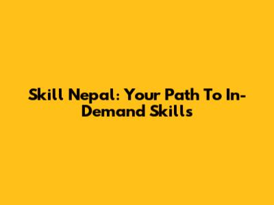 Skill Nepal: Your Path To In-Demand Skills