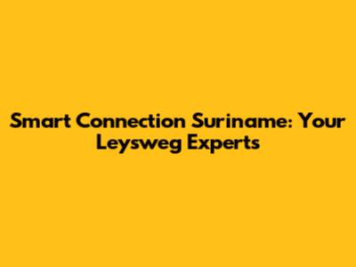 Smart Connection Suriname: Your Leysweg Experts