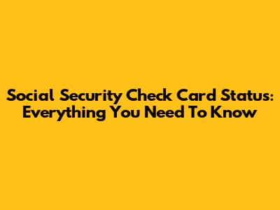 Social Security Check Card Status: Everything You Need To Know