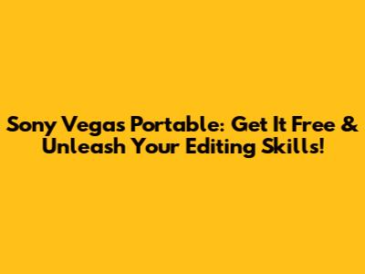 Sony Vegas Portable: Get It Free & Unleash Your Editing Skills!