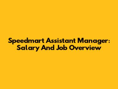Speedmart Assistant Manager: Salary And Job Overview