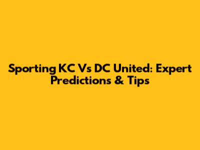 Sporting KC Vs DC United: Expert Predictions & Tips