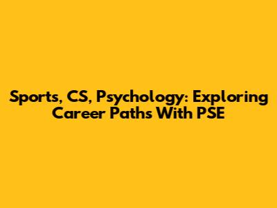 Sports, CS, Psychology: Exploring Career Paths With PSE