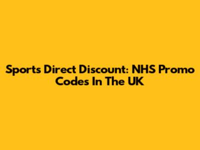 Sports Direct Discount: NHS Promo Codes In The UK