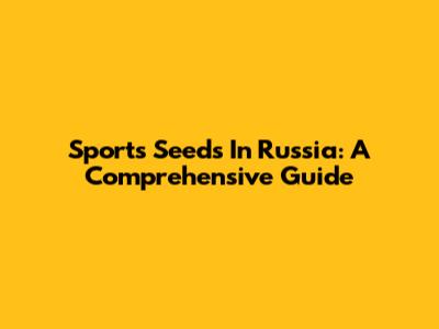 Sports Seeds In Russia: A Comprehensive Guide