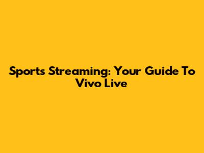 Sports Streaming: Your Guide To Vivo Live