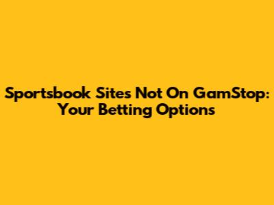Sportsbook Sites Not On GamStop: Your Betting Options