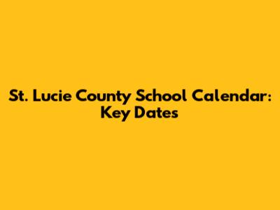 St. Lucie County School Calendar: Key Dates