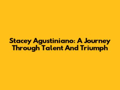 Stacey Agustiniano: A Journey Through Talent And Triumph