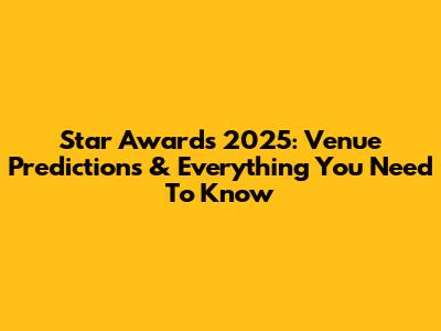 Star Awards 2025: Venue Predictions & Everything You Need To Know