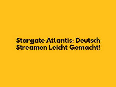 Stargate Atlantis: Deutsch Streamen Leicht Gemacht!