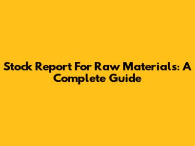 Stock Report For Raw Materials: A Complete Guide