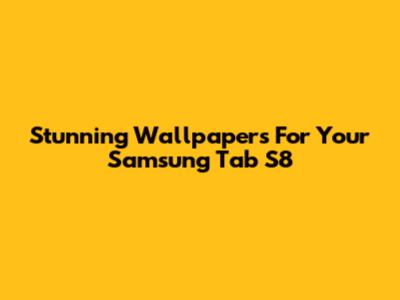 Stunning Wallpapers For Your Samsung Tab S8