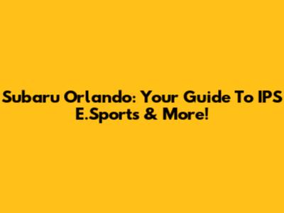 Subaru Orlando: Your Guide To IPS E.Sports & More!