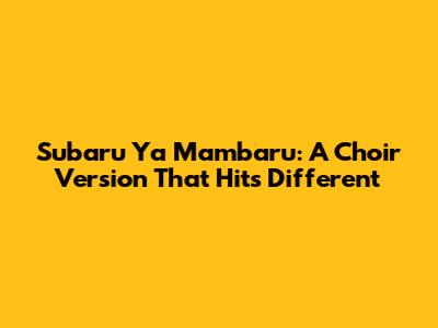 Subaru Ya Mambaru: A Choir Version That Hits Different