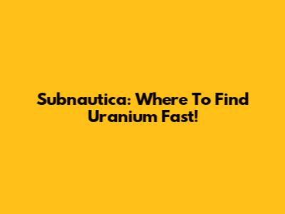 Subnautica: Where To Find Uranium Fast!