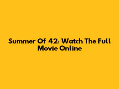 Summer Of '42: Watch The Full Movie Online