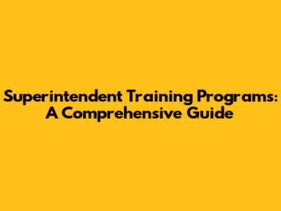 Superintendent Training Programs: A Comprehensive Guide