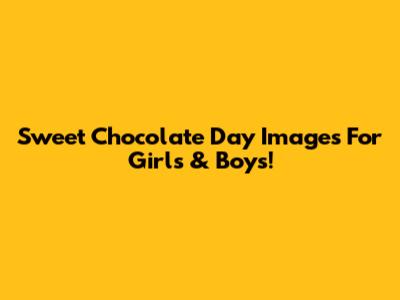 Sweet Chocolate Day Images For Girls & Boys!