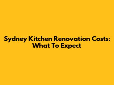 Sydney Kitchen Renovation Costs: What To Expect