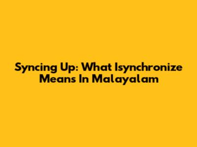 Syncing Up: What 'Isynchronize' Means In Malayalam